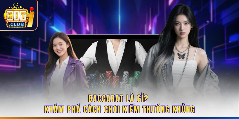 Baccarat Là Gì? Khám Phá Cách Chơi Kiếm Thưởng Khủng