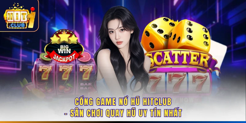 Cổng Game Nổ Hũ Hitclub - Sân Chơi Quay Hũ Uy Tín Nhất
