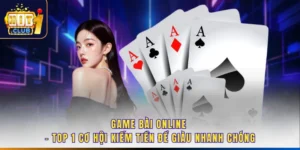 Game Bài Online - Top 1 Cơ Hội Kiếm Tiền Để Giàu Nhanh Chóng