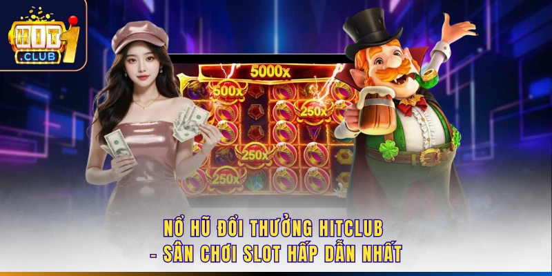 Nổ Hũ Đổi Thưởng Hitclub - Sân Chơi Slot Hấp Dẫn Nhất