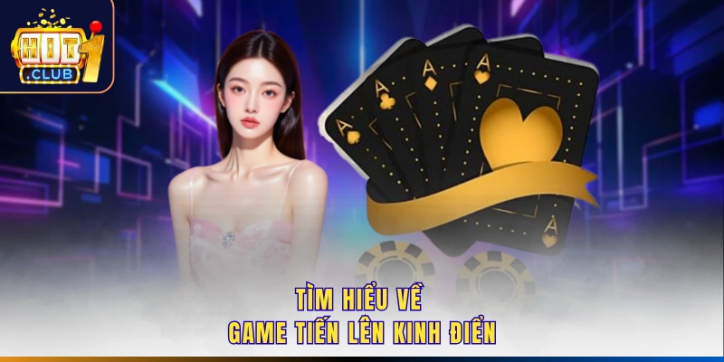 Tìm hiểu về game Tiến Lên kinh điển