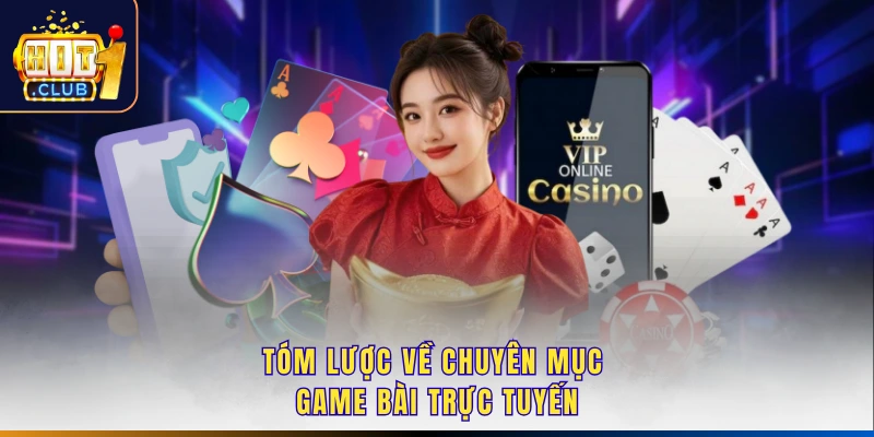 Tóm lược về chuyên mục game bài trực tuyến